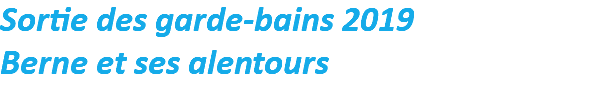 Sortie des garde-bains 2019
Berne et ses alentours