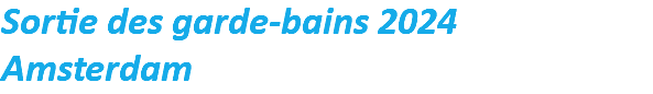 Sortie des garde-bains 2024
Amsterdam